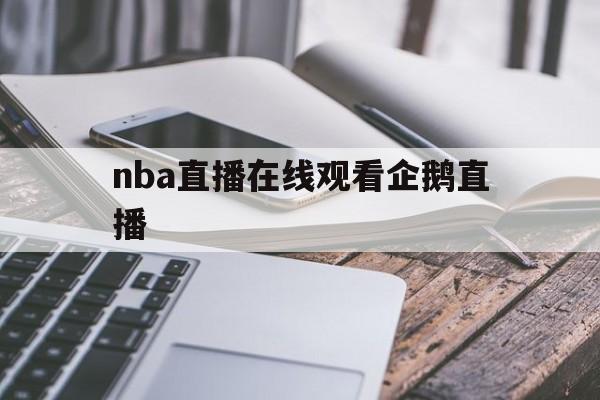 nba直播在线观看企鹅直播_(nba直播在线观看企鹅直播视频)