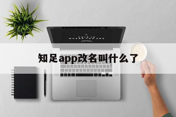 知足app改名叫什么了_(知足app改名叫什么了2024年) 第1张 知足app改名叫什么了_(知足app改名叫什么了2024年) 第1张