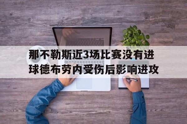 包含那不勒斯近3场比赛没有进球德布劳内受伤后影响进攻的词条 第1张 包含那不勒斯近3场比赛没有进球德布劳内受伤后影响进攻的词条 第1张
