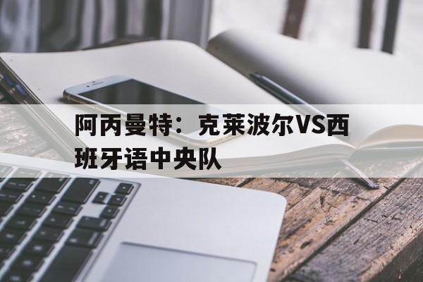 关于阿丙曼特：克莱波尔VS西班牙语中央队的信息