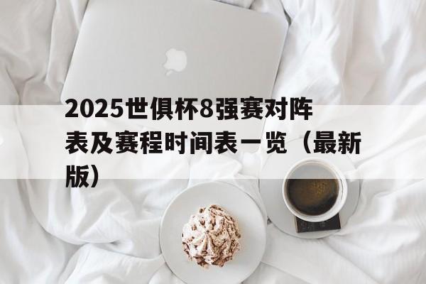 包含2025世俱杯8强赛对阵表及赛程时间表一览(最新版)的词条 第1张 包含2025世俱杯8强赛对阵表及赛程时间表一览(最新版)的词条 第1张