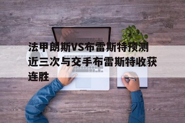 关于法甲朗斯VS布雷斯特预测近三次与交手布雷斯特收获连胜的信息 第1张 关于法甲朗斯VS布雷斯特预测近三次与交手布雷斯特收获连胜的信息 第1张